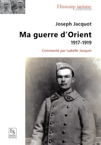 Image de JOSEPH JACQUOT MA GUERRE D'ORIENT 1917 1919
