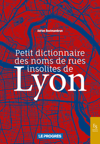 Image de Petit dictionnaire des noms de rues insolites de Lyon