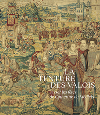 Image de La Tenture des Valois. Tisser les fêtes de Catherine de Médicis