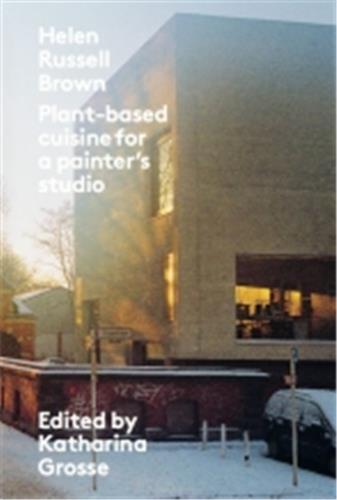 Image de Katharina Grosse/Helen Russel Brown: Plant-based Cuisine For a Painter's Studio /franCais/anglais
