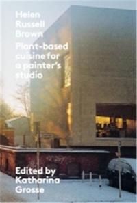 Image de Katharina Grosse/Helen Russel Brown: Plant-based Cuisine For a Painter's Studio /franCais/anglais