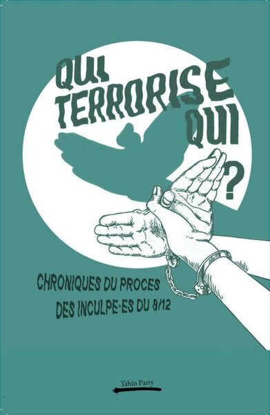 Image de QUI TERRORISE QUI ? : CHRONIQUES DU PROCES DES INCULPEA ES DU 8 DECEMBRE