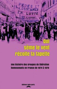 Image de Qui sème le vent récolte la tapette - une histoire des groupes de libération homosexuels en France de 1974 à 1979