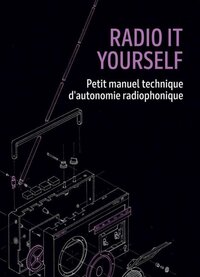 Image de RADIO IT YOURSELF : MANUEL TECHNIQUE D'AUTONOMIE RADIOPHONIQUE