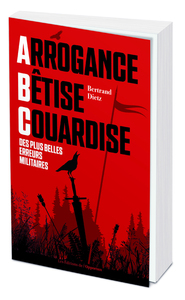 Picture of Arrogance, Bêtise, Couardise, l'ABC des plus belles erreurs militaires