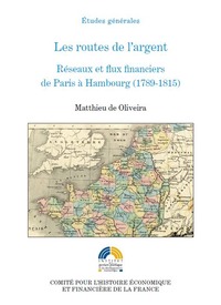 Image de LES ROUTES DE L'ARGENT - RÉSEAUX ET FLUX FINANCIERS DE PARIS À HAMBOURG (1789-18