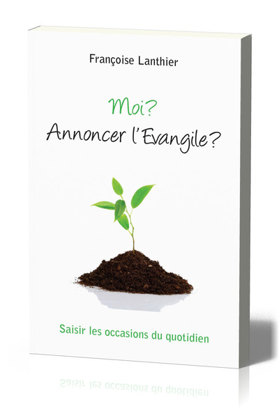 Picture of Moi? Annoncer l'Evangile? : Saisir les occasions du quotidien