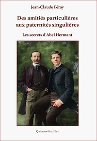 Image de Des amitiés particulières aux paternités singulières. les secrets d'Abel Hermant
