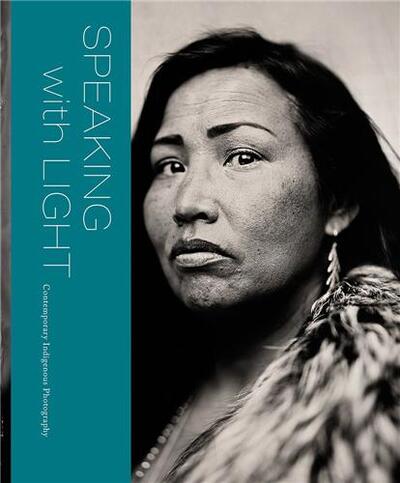 Picture of Speaking with Light: Contemporary Indigenous Photography /anglais