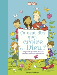Image de Ça veut dire quoi, croire en Dieu ?
