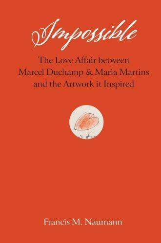 Picture of Impossible The Love Affair between Marcel Duchamp and Maria Martins, and the Artwork it Inspired /an