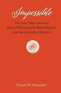 Picture of Impossible The Love Affair between Marcel Duchamp and Maria Martins, and the Artwork it Inspired /an