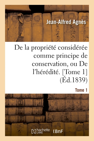 Picture of De la propriété considérée comme principe de conservation ou De l'hérédité. Tome 1