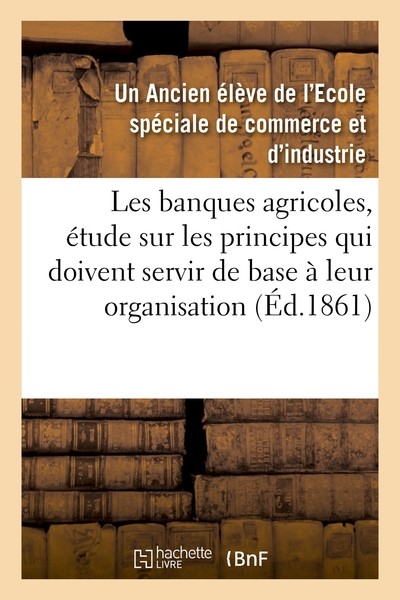 Image de Les banques agricoles, étude sur les principes qui doivent servir de base à leur organisation
