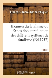 Image de Examen du fatalisme, ou Exposition et réfutation des différens systêmes de fatalisme. Tome 1