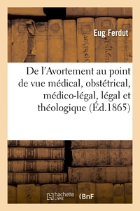 Picture of De l'Avortement au point de vue médical, obstétrical, médico-légal, légal et théologique