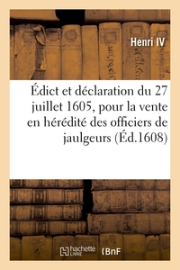 Picture of Édict et déclaration du 27 juillet 1605 pour la vente en hérédité des officiers de jaulgeurs
