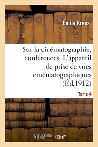 Picture of Sur la cinématographie, conférences. Tome 4. L'appareil de prise de vues cinématographiques
