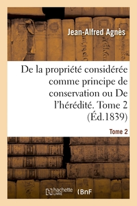 Picture of De la propriété considérée comme principe de conservation ou De l'hérédité. Tome 2