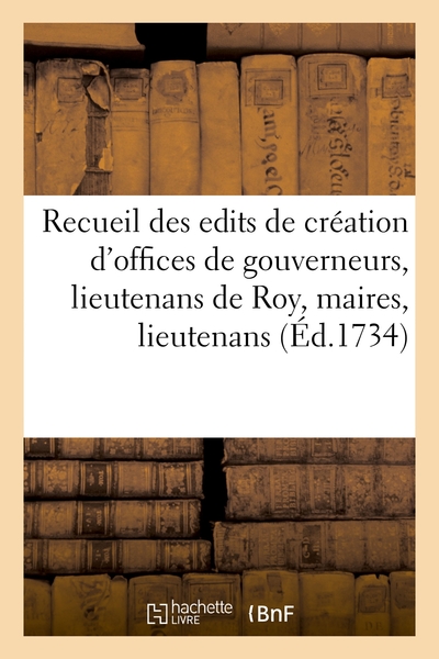 Picture of Recueil des differens edits de création des offices de gouverneurs, lieutenans de Roy, maires
