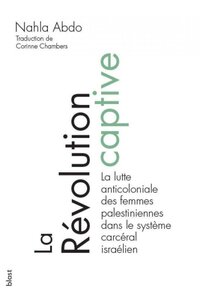 Image de La révolution captive - la lutte anticoloniale des femmes palestiniennes et le système carcéral israélien