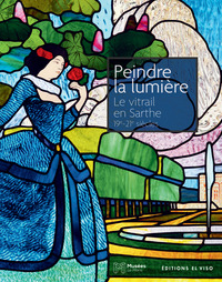 Picture of Peindre la lumière - Le Vitrail en Sarthe du XIXe siècle à nos jours