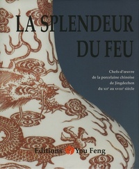 Picture of La splendeur du feu - chefs-d'oeuvre de la porcelaine chinoise de Jingdezhen du XIIe au XVIIIe siècle