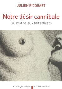 Image de Notre désir cannibale - Du mythe aux faits divers