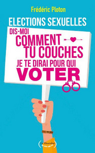 Picture of Elections sexuelles - Dis-moi comment tu couches je te dirai pour qui voter!