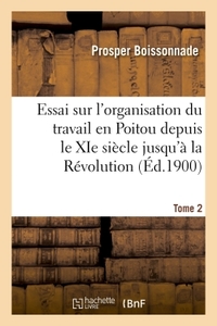 Picture of Essai sur l'organisation du travail en Poitou depuis le XIe siècle jusqu'à la Révolution. Tome 2