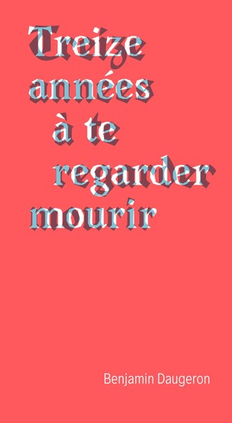 Image de Treize années à te regarder mourir