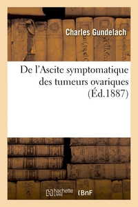 Picture of De l'Ascite symptomatique des tumeurs ovariques, par le docteur Charles Gundelach