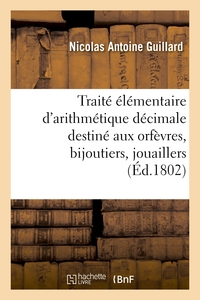 Image de Traité élémentaire d'arithmétique décimale, destiné aux orfèvres, bijoutiers, jouaillers