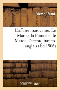 Picture of L'affaire marocaine. Le Maroc, la France et le Maroc, l'accord franco-anglais