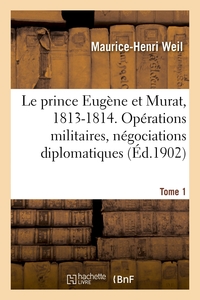 Image de Le prince Eugène et Murat, 1813-1814. Opérations militaires, négociations diplomatiques. Tome 1