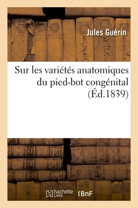 Image de Sur les variétés anatomiques du pied-bot congénital dans leurs rapports