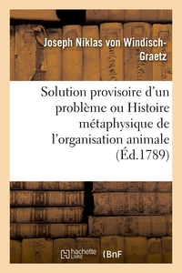 Picture of Solution provisoire d'un problème ou Histoire métaphysique de l'organisation animale pour servir