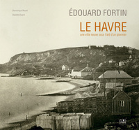 Picture of Edouard Fortin, Le Havre une ville neuve sous l'oeil d'un pionnier
