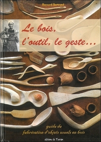 Image de Le bois, l'outil, le geste... guide de fabrication d'objets usuels en bois