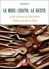 Image de Le bois, l'outil, le geste - Guide pratique de fabrication d'objets usuels en bois