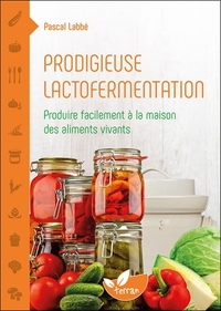 Image de Prodigieuse lactofermentation - Produire facilement à la maison des aliments vivants