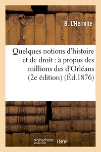 Image de Quelques notions d'histoire et de droit : à propos des millions des d'Orléans (2e édition)