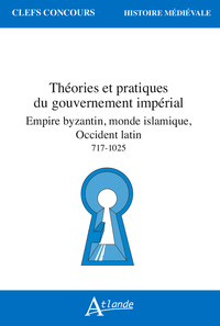 Picture of Théories et pratiques du gouvernement impérial, Empire byzantin, monde islamique, Occident latin 717-1025