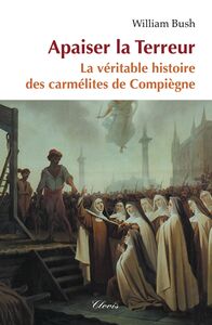 Picture of Apaiser la Terreur - La véritable histoire des carmélites de Compiègne