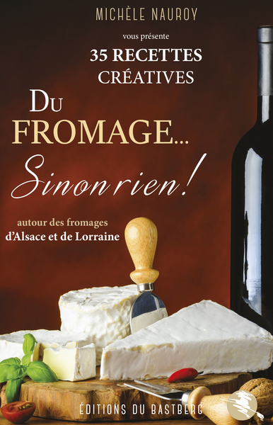 Picture of Du fromage... Sinon rien ! - 35 recettes créatives autour des fromages d'Alsace Lorraine