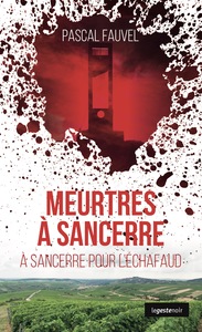 Image de MEURTRES A SANCERRE (GESTE) - A SANCERRE POUR L'ECHAFAUD (COLL. GESTE NOIR)