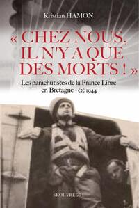 Image de Chez nous, il n'y a que des morts ! - les parachutistes de la France libre en Bretagne, été 1944