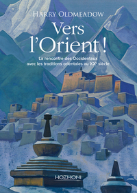 Image de Vers l'Orient ! La rencontre des Occidentaux avec les traditions orientales au XXe siècle