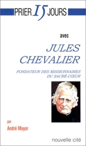 Image de Prier 15 jours avec Jules Chevalier, fondateur des Missionnaires du Sacré-Coeur