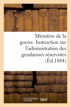 Image de Ministère de la guerre. Instruction sur l'administration des gendarmes réservistes (Éd.1884)